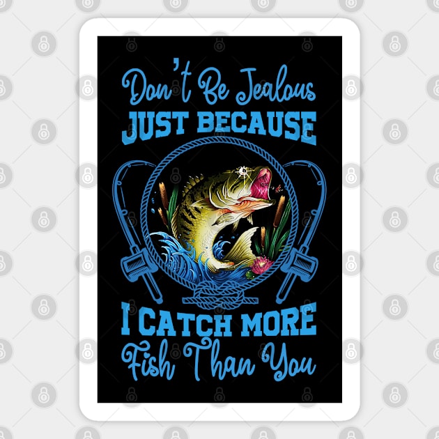 Don't be jealous just because I catch more fish than now. Magnet by designathome